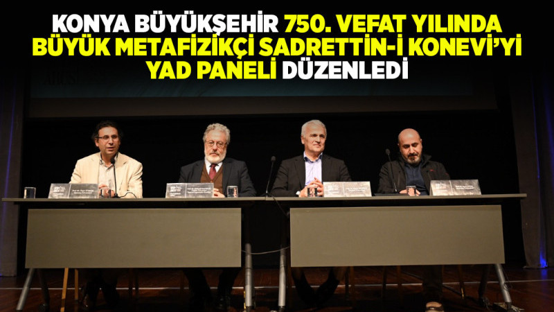 “750. VEFAT YILINDA BÜYÜK METAFİZİKÇİ SADRETTİN-İ KONEVİ’Yİ YAD PANELİ” DÜZENLEDİ