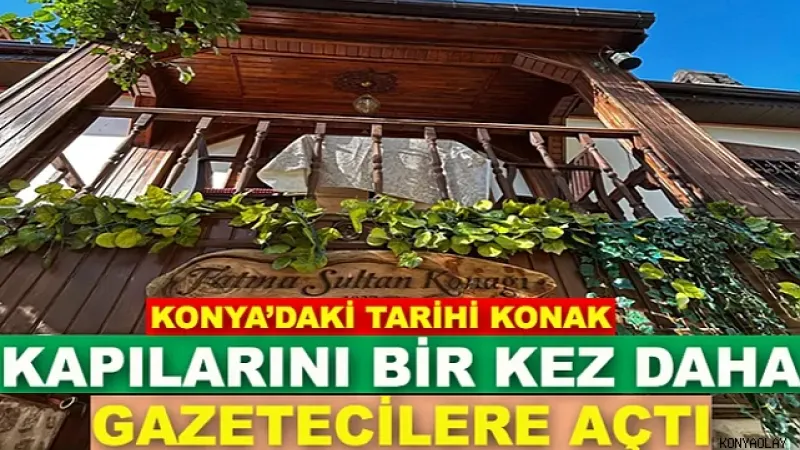 Konya basını tarihi Fatma Sultan Konağı'nda buluştu