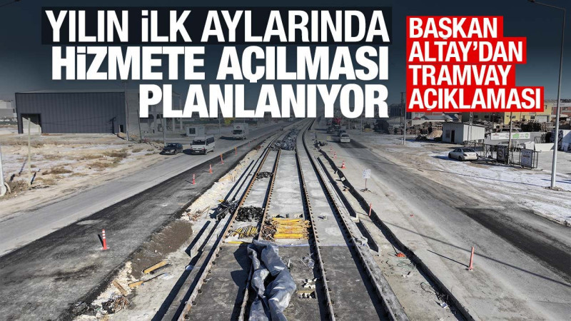 Başkan Altay, Konya'da yılın ilk aylarında hizmete açılması planlanan tramvay hattında incelemelerde
