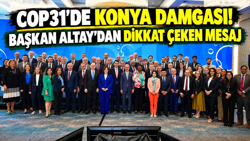 COP31’de Konya damgası! Başkan Altay’dan dikkat çeken mesaj