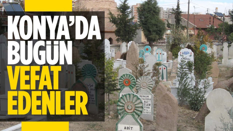 Konya'da bugün vefat edenler! (13 Eylül 2025 Cumartesi)