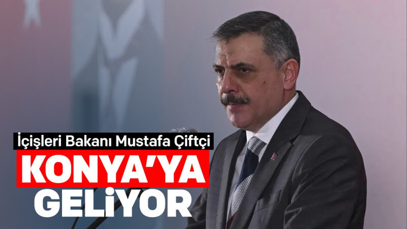 İçişleri Bakanı Mustafa Çiftçi memleketi Konya'ya geliyor