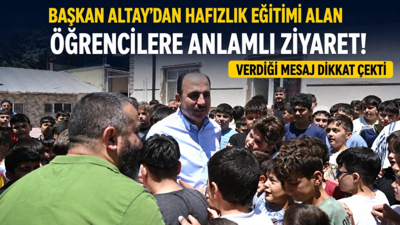 Başkan Altay’dan Hafızlık Eğitimi Alan Öğrencilere Anlamlı Ziyaret! Verdiği Mesaj Dikkat Çekti
