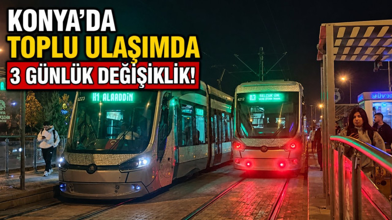 Konya'da toplu ulaşımda 3 günlük değişiklik! Gece seferlerini kullanacaklar dikkat