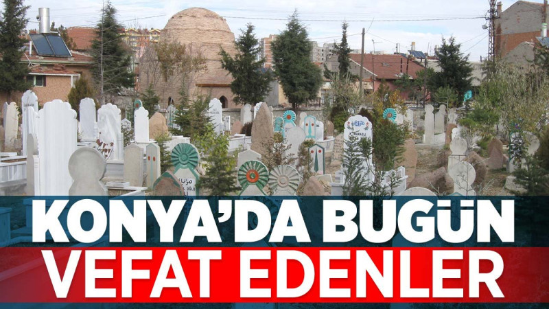Konya'da bugün vefat edenler! (9 Ağustos 2026 Pazar)