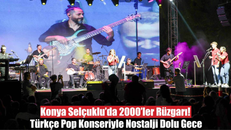 Konya Selçuklu'da 2000'ler Rüzgarı! Türkçe Pop Konseriyle Nostalji Dolu Gece