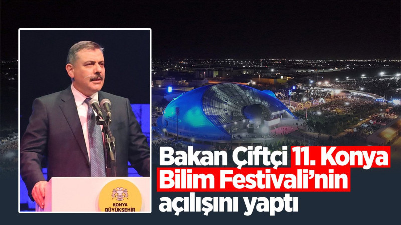 11'inci kez düzenlenen Konya Bilim Festivali'nin açılışını İçişleri Bakanı Mustafa Çiftçi yaptı