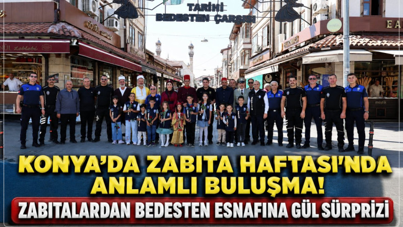 Konya’da Zabıta Haftası’nda Anlamlı Buluşma! Zabıtalardan Bedesten Esnafına Gül Sürprizi