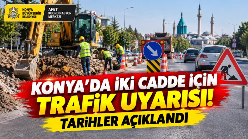 Konya’da iki cadde için trafik uyarısı! Tarihler açıklandı