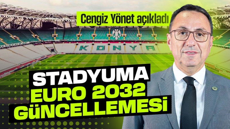Konyaspor'un stadyumuna EURO 2032 güncellemesi