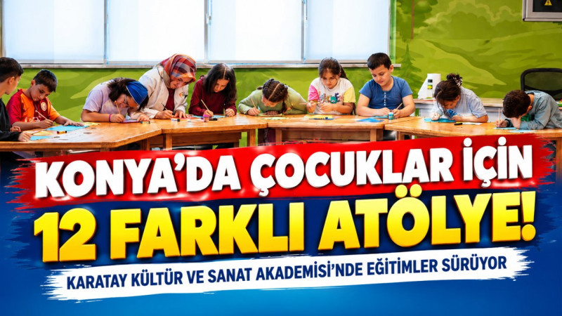 Konya’da Çocuklar İçin 12 Farklı Atölye! Karatay Kültür ve Sanat Akademisi’nde Eğitimler Sürüyor